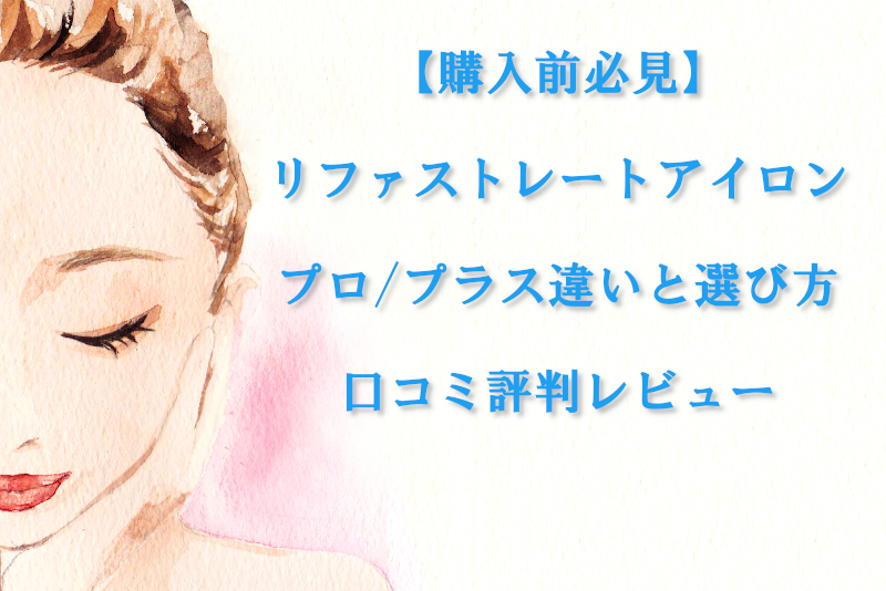 【購入前必見】リファストレートアイロンプロ/プラス違いと選び方｜口コミ評判レビュー